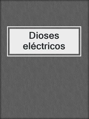cover image of Dioses eléctricos